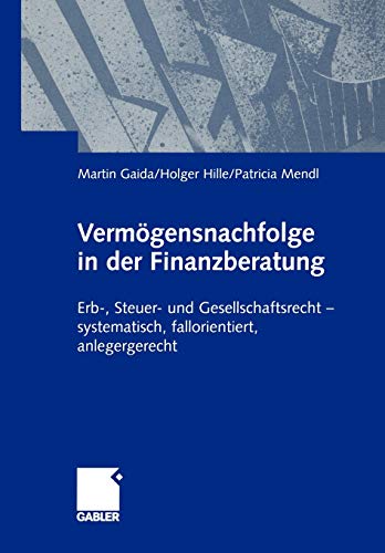Vermögensnachfolge in der Finanzberatung: Erb-, Steuer- und Gesellschaftsrecht - systematisch, fallorientiert, anlagegerecht
