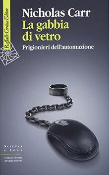 La gabbia di vetro. Prigionieri dell'automazione (Scienza e idee)