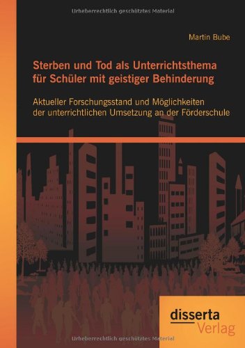 Sterben und Tod als Unterrichtsthema für Schüler mit geistiger Behinderung: Aktueller Forschungsstand und Möglichkeiten der unterrichtlichen Umsetzung an der Förderschule