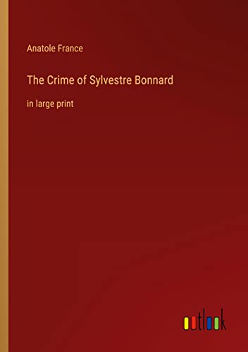 The Crime of Sylvestre Bonnard: in large print