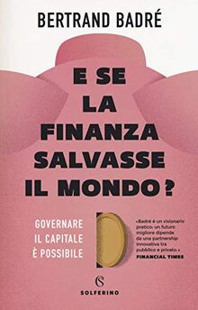 E se la finanza salvasse il mondo? Governare il capitale è possibile