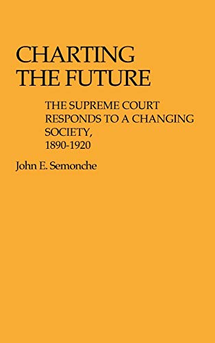 Charting the Future: The Supreme Court Responds to a Changing Society, 1890$1920 (Contributions in Legal Studies)
