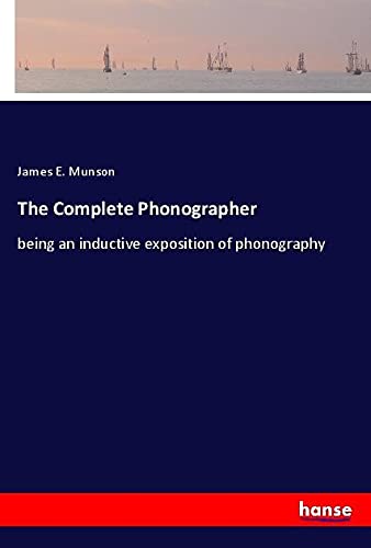 The Complete Phonographer: being an inductive exposition of phonography