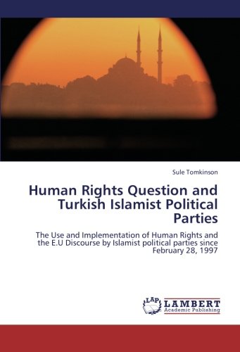 Human Rights Question and Turkish Islamist Political Parties: The Use and Implementation of Human Rights and the E.U Discourse by Islamist political parties since February 28, 1997