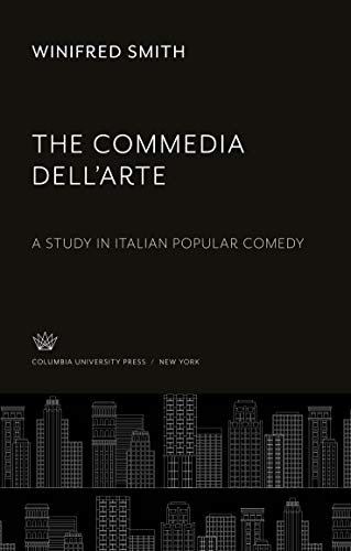 The Commedia Dell'Arte: A Study in Italian Popular Comedy