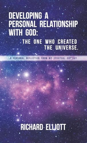 Developing a Personal Relationship with God: The One Who Created the Universe.: A Personal Reflection From My Spiritual Odyssey