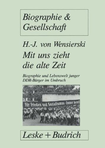 Mit uns zieht die alte Zeit: Biographie und Lebenswelt junger DDR-Bürger im gesellschaftlichen Umbruch (Biographie & Gesellschaft, Band 21)