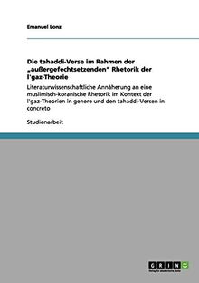 Die tahaddi-Verse im Rahmen der ¿außergefechtsetzenden¿ Rhetorik der l'gaz-Theorie: Literaturwissenschaftliche Annäherung an eine ... in genere und den tahaddi-Versen in concreto