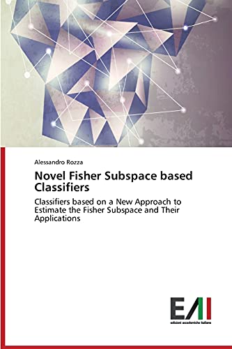 Novel Fisher Subspace based Classifiers: Classifiers based on a New Approach to Estimate the Fisher Subspace and Their Applications
