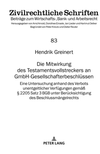 Die Mitwirkung des Testamentsvollstreckers an GmbH-Gesellschafterbeschlüssen: Eine Untersuchung anhand des Verbots unentgeltlicher Verfügungen gemäß § ... Bank- und Arbeitsrecht, Band 83)