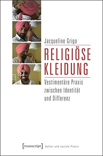 Religiöse Kleidung: Vestimentäre Praxis zwischen Identität und Differenz (Kultur und soziale Praxis)