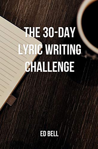 The 30-Day Lyric Writing Challenge: Transform Your Lyric Writing Skills in Only 30 Days (The Song Foundry 30-Day Challenges, Band 1)