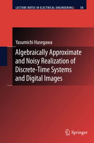 Algebraically Approximate and Noisy Realization of Discrete-Time Systems and Digital Images (Lecture Notes in Electrical Engineering, Band 50)