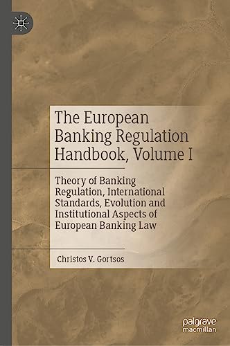 The European Banking Regulation Handbook, Volume I: Theory of Banking Regulation, International Standards, Evolution and Institutional Aspects of European Banking Law