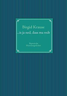 ...is ja ned, dass ma redt: Bayerische Mundartgedichte
