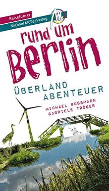 Berlin außenrum - Überlandabenteuer Brandenburg Reiseführer Michael Müller Verlag: 33 Überlandabenteuer zum Selbsterleben (MM-Abenteuer)