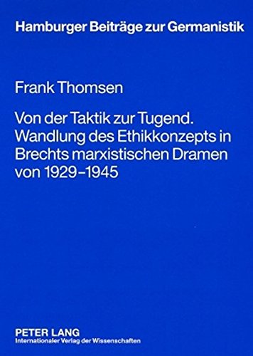 Von der Taktik zur Tugend. Wandlung des Ethikkonzepts in Brechts marxistischen Dramen von 1929-1945 (Hamburger Beiträge zur Germanistik)