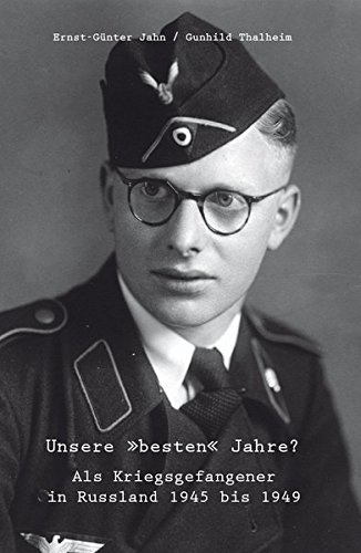 Unsere »besten« Jahre?: Als Kriegsgefangener in Russland 1945 bis 1949