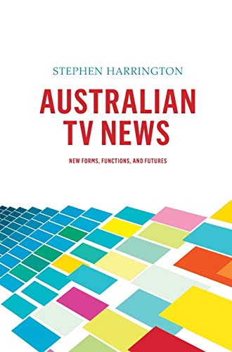 Harrington, S: Australian TV News - New Forms, Functions, an: New Forms, Functions, and Futures
