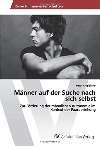 Männer auf der Suche nach sich selbst: Zur Förderung der männlichen Autonomie im Kontext der Paarbeziehung