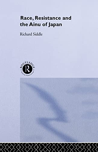 Race, Resistance and the Ainu of Japan (Sheffield Centre for Japanese Studies/Routledge Studies)