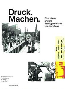 Druck. Machen. Eine etwas andere Stadtgeschichte von Konstanz