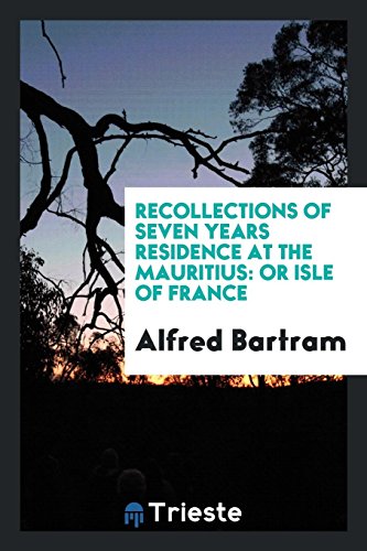 Recollections of Seven Years Residence at the Mauritius: Or Isle of France