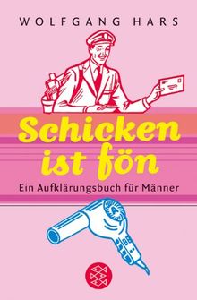 Schicken ist fön. Ein Aufklärungsbuch für Männer.