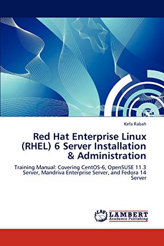 Red Hat Enterprise Linux (RHEL) 6 Server Installation & Administration: Training Manual: Covering CentOS-6, OpenSUSE 11.3 Server, Mandriva Enterprise Server, and Fedora 14 Server