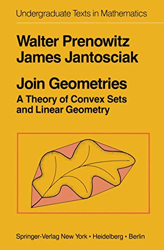 Join Geometries: A Theory Of Convex Sets And Linear Geometry (Undergraduate Texts in Mathematics)