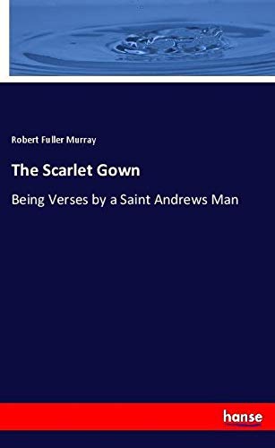 The Scarlet Gown: Being Verses by a Saint Andrews Man