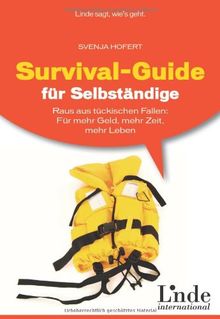 Survival-Guide für Selbständige: Raus aus tückischen Fallen: Für mehr Geld, mehr Zeit, mehr Leben