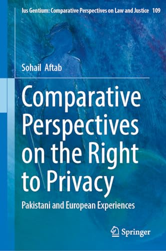 Comparative Perspectives on the Right to Privacy: Pakistani and European Experiences (Ius Gentium: Comparative Perspectives on Law and Justice, 109, Band 109)