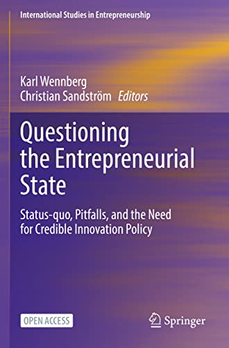 Questioning the Entrepreneurial State: Status-quo, Pitfalls, and the Need for Credible Innovation Policy (International Studies in Entrepreneurship, 53, Band 53)