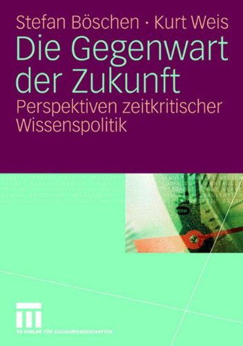 Die Gegenwart der Zukunft: Perspektiven zeitkritischer Wissenspolitik