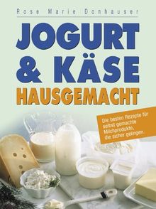Jogurt & Käse hausgemacht: Die besten Rezepte für selbst gemachte Milchprodukte, die sicher gelingen von Donhauser, Rose Marie | Buch | Zustand sehr gut
