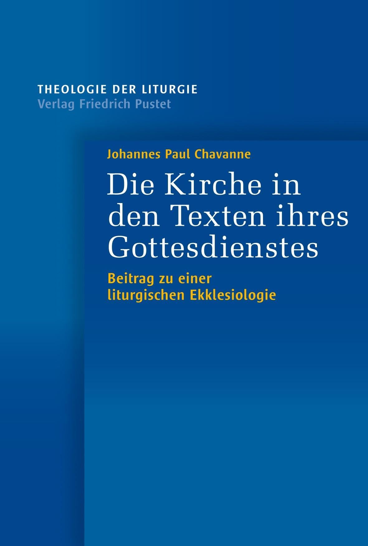 Die Kirche in den Texten ihres Gottesdienstes: Beitrag zu einer liturgischen Ekklesiologie (Theologie der Liturgie)