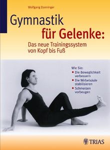 Gymnastik für Gelenke. Das neue Trainingsprogramm von Kopf bis Fuß