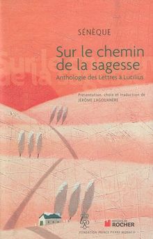 Sur le chemin de la sagesse : anthologie des Lettres à Lucilius