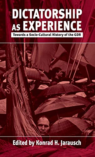 Dictatorship as Experience: Towards a Socio-Cultural History of the Gdr