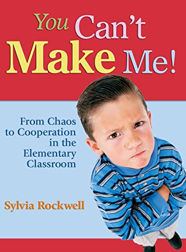 You Can't Make Me!: From Chaos to Cooperation in the Elementary Classroom