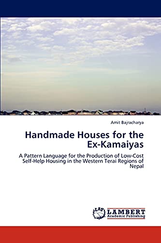 Handmade Houses for the Ex-Kamaiyas: A Pattern Language for the Production of Low-Cost Self-Help Housing in the Western Terai Regions of Nepal