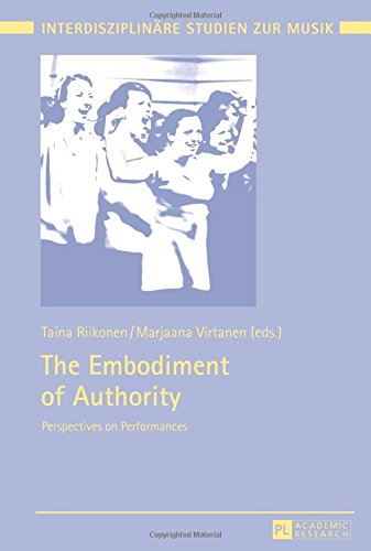 The Embodiment of Authority: Perspectives on Performances (Interdiziplinäre Studien zur Musik)