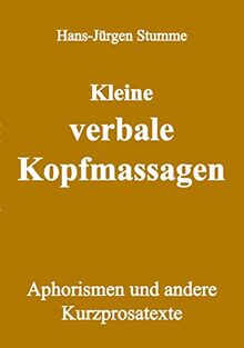 Kleine verbale Kopfmassagen: Aphorismen und andere Kurzprosatexte