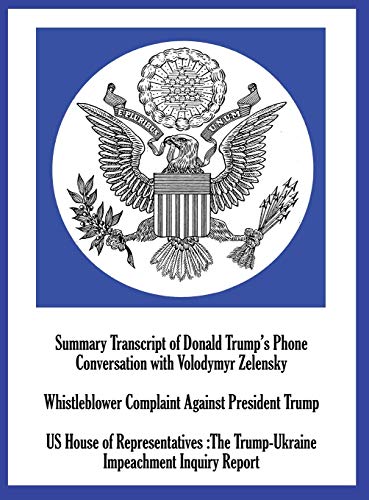 Summary Transcript of Donald Trump's Phone Conversation with Volodymyr Zelenskyy; Whistleblower Complaint Against President Trump; and US House of ... The Trump-Ukraine Impeachment Inquiry Report