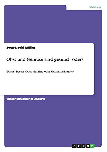 Obst und Gemüse sind gesund - oder?: Was ist besser: Obst, Gemüse oder Vitaminpräparate?