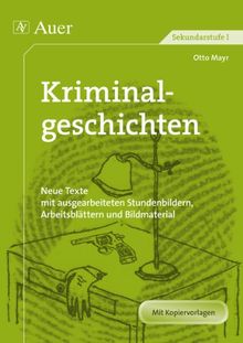 Kriminalgeschichten: Neue Texte mit ausgearbeiteten Stundenbildern, Arbeitsblättern und Bildmaterial (5. bis 10. Klasse)