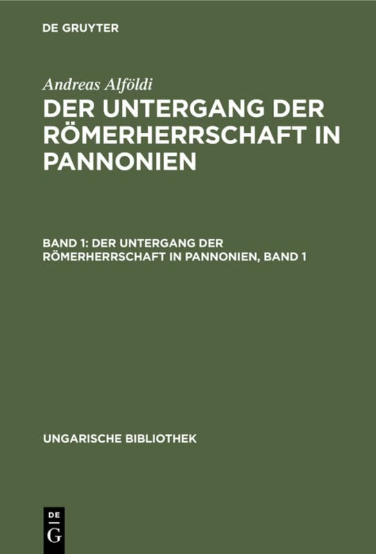 Der Untergang der Römerherrschaft in Pannonien, Band 1 (Ungarische Bibliothek, 1, 10, Band 10)