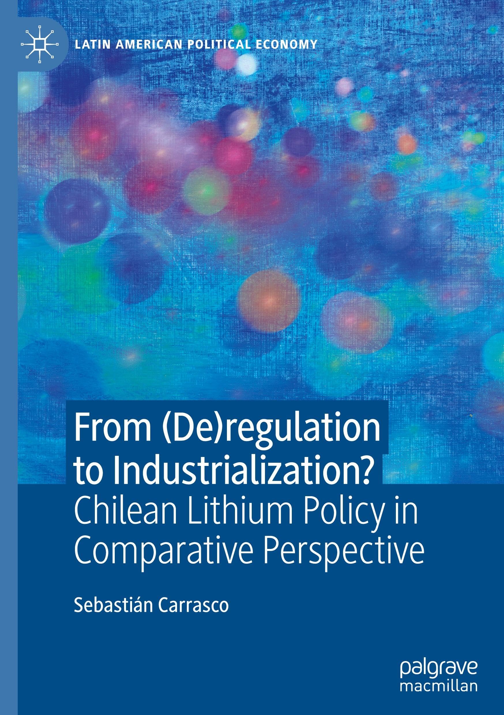 From (De)regulation to Industrialization?: Chilean Lithium Policy in Comparative Perspective (Latin American Political Economy)