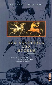 Das Kraftfeld der Mythen. Signale aus der Zeit, in der wir die Welt erschaffen haben